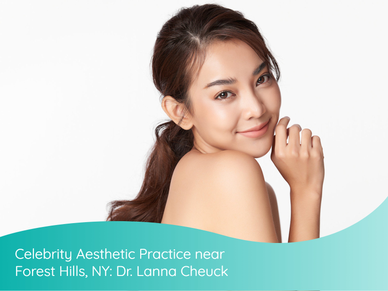 Celebrity Aesthetic Practice near Forest Hills, NY: Dr. Lanna Cheuck
