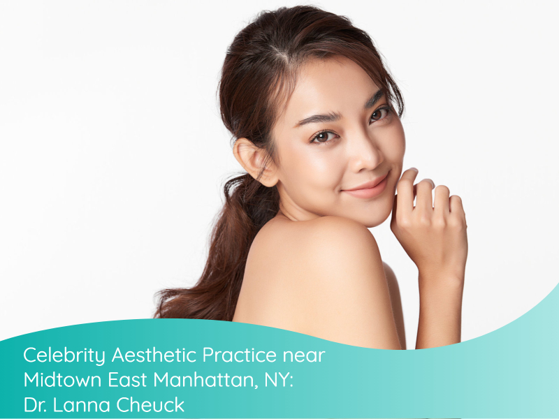 Celebrity Aesthetic Practice near Midtown East Manhattan, NY: Dr. Lanna Cheuck